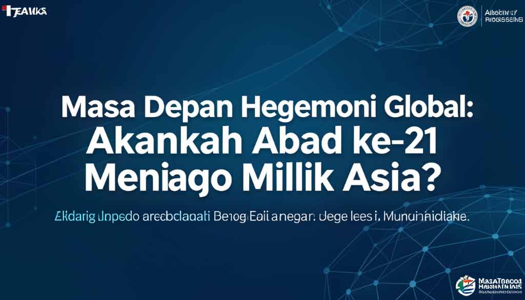 Fajar Baru dari Timur: Menakar Dominasi Asia di Panggung Dunia Abad ke-21